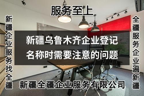 新疆烏魯木齊企業(yè)登記名稱時需要注意的問題