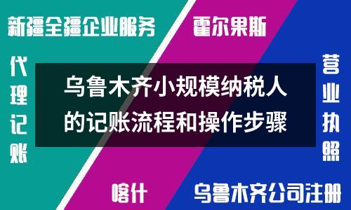 烏魯木齊小規(guī)模納稅人的記賬流程和操作步驟