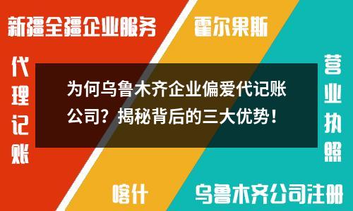 為何烏魯木齊企業(yè)偏愛代記賬公司？揭秘背后的三大優(yōu)勢！