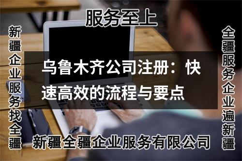 烏魯木齊公司注冊(cè)：快速高效的流程與要點(diǎn)