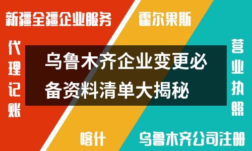 烏魯木齊企業(yè)變更必備資料清單大揭秘