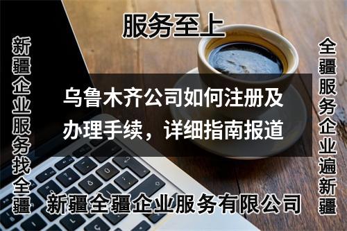 烏魯木齊公司如何注冊及辦理手續(xù)，詳細指南報道