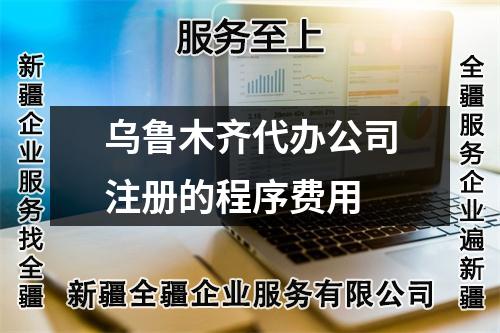烏魯木齊代辦公司注冊(cè)的程序費(fèi)用