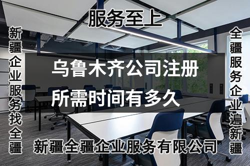 烏魯木齊公司注冊所需時間有多久