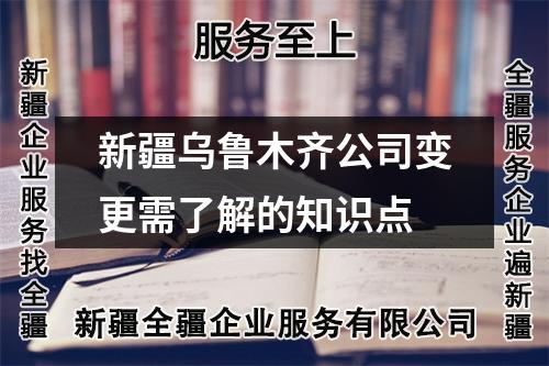 新疆烏魯木齊公司變更需了解的知識(shí)點(diǎn)