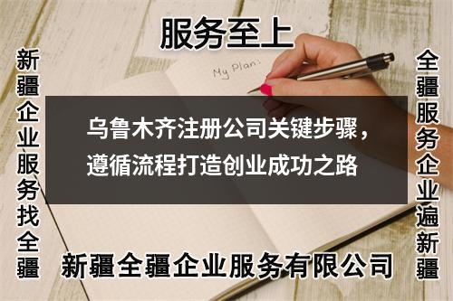 烏魯木齊注冊(cè)公司關(guān)鍵步驟，遵循流程打造創(chuàng)業(yè)成功之路