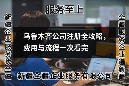 烏魯木齊公司注冊(cè)全攻略，費(fèi)用與流程一次看完