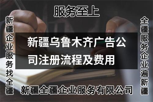 新疆烏魯木齊廣告公司注冊流程及費(fèi)用