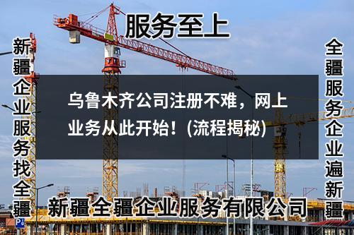 烏魯木齊公司注冊不難，網(wǎng)上業(yè)務從此開始！(流程揭秘)