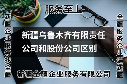 新疆烏魯木齊有限責(zé)任公司和股份公司區(qū)別