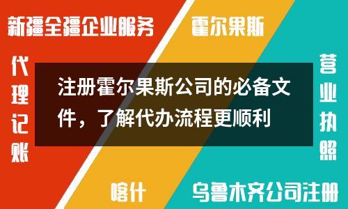 注冊霍爾果斯公司的必備文件，了解代辦流程更順利