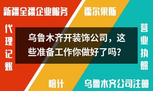 烏魯木齊開裝飾公司，這些準(zhǔn)備工作你做好了嗎？