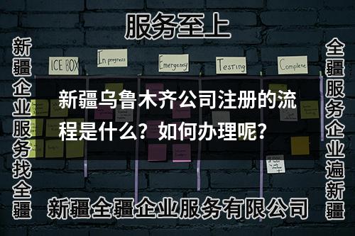 新疆烏魯木齊公司注冊(cè)的流程是什么？如何辦理呢？