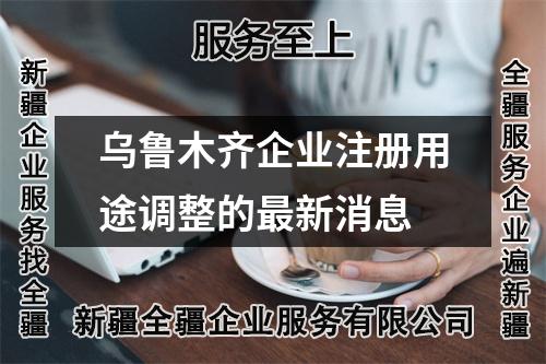 烏魯木齊企業(yè)注冊(cè)用途調(diào)整的最新消息