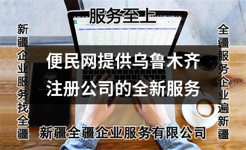 便民網(wǎng)提供烏魯木齊注冊公司的全新服務