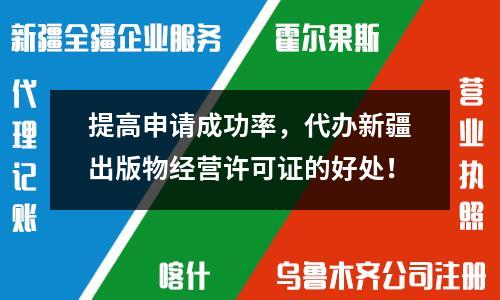 提高申請(qǐng)成功率，代辦新疆出版物經(jīng)營(yíng)許可證的好處！