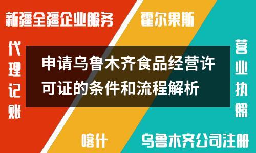 申請烏魯木齊食品經(jīng)營許可證的條件和流程解析
