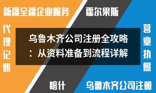 烏魯木齊公司注冊全攻略：從資料準備到流程詳解