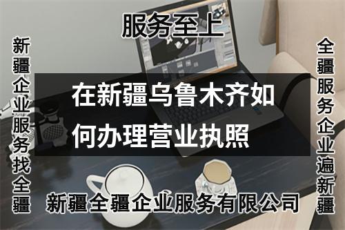 在新疆烏魯木齊如何辦理營業(yè)執(zhí)照