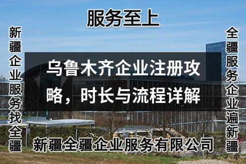 烏魯木齊企業(yè)注冊(cè)攻略，時(shí)長(zhǎng)與流程詳解