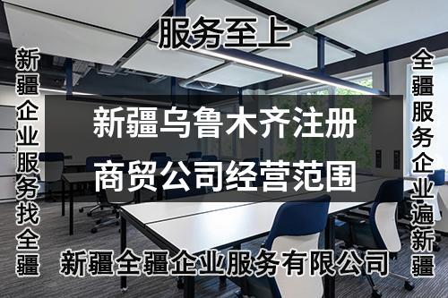 新疆烏魯木齊注冊商貿(mào)公司經(jīng)營范圍