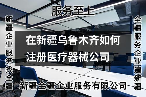在新疆烏魯木齊如何注冊醫(yī)療器械公司