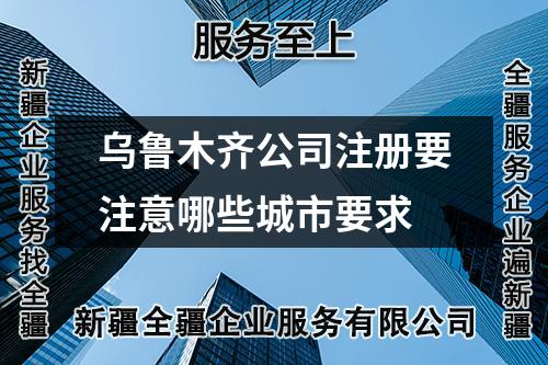 烏魯木齊公司注冊要注意哪些城市要求