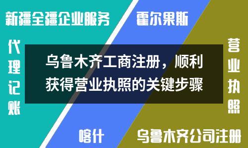 烏魯木齊工商注冊(cè)，順利獲得營業(yè)執(zhí)照的關(guān)鍵步驟