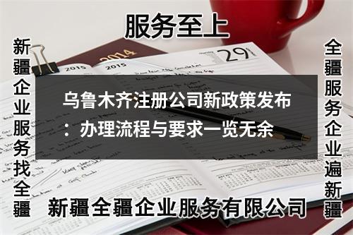 烏魯木齊注冊公司新政策發(fā)布：辦理流程與要求一覽無余