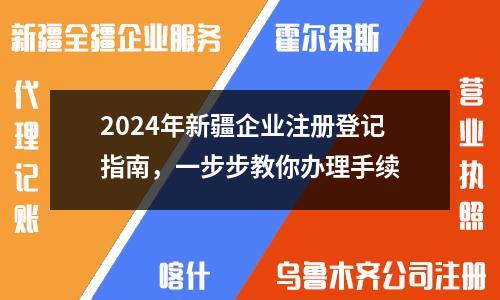 2024年新疆企業(yè)注冊登記指南，一步步教你辦理手續(xù)