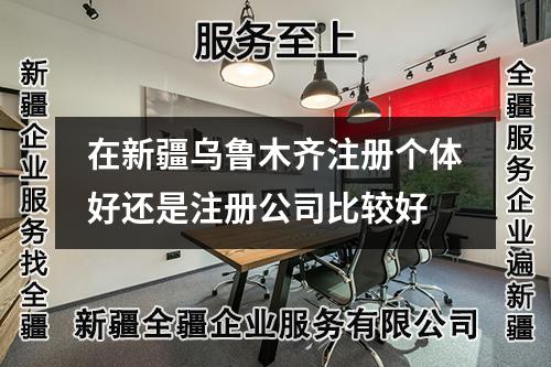 在新疆烏魯木齊注冊個體好還是注冊公司比較好