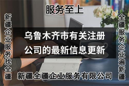 烏魯木齊市有關(guān)注冊(cè)公司的最新信息更新