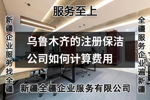 烏魯木齊的注冊保潔公司如何計(jì)算費(fèi)用