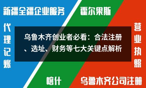 烏魯木齊創(chuàng)業(yè)者必看：合法注冊(cè)、選址、財(cái)務(wù)等七大關(guān)鍵點(diǎn)解析