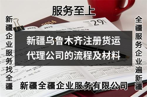 新疆烏魯木齊注冊(cè)貨運(yùn)代理公司的流程及材料