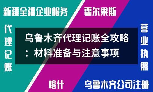 烏魯木齊代理記賬全攻略：材料準(zhǔn)備與注意事項(xiàng)