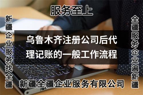 烏魯木齊注冊公司后代理記賬的一般工作流程