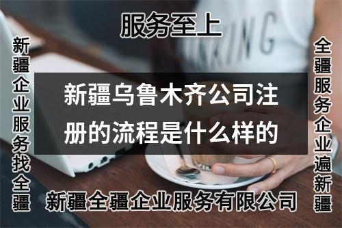 新疆烏魯木齊公司注冊的流程是什么樣的