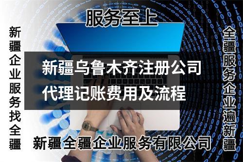 新疆烏魯木齊注冊公司代理記賬費(fèi)用及流程