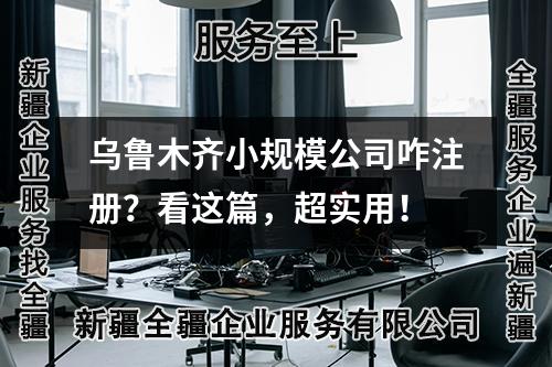 烏魯木齊小規(guī)模公司咋注冊(cè)？看這篇，超實(shí)用！
