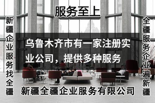 烏魯木齊市有一家注冊(cè)實(shí)業(yè)公司，提供多種服務(wù)