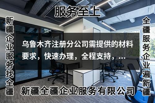 烏魯木齊注冊(cè)分公司需提供的材料要求，快速辦理，全程支持，咨詢電話