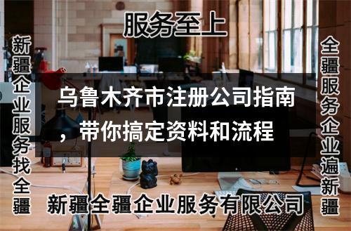 烏魯木齊市注冊(cè)公司指南，帶你搞定資料和流程