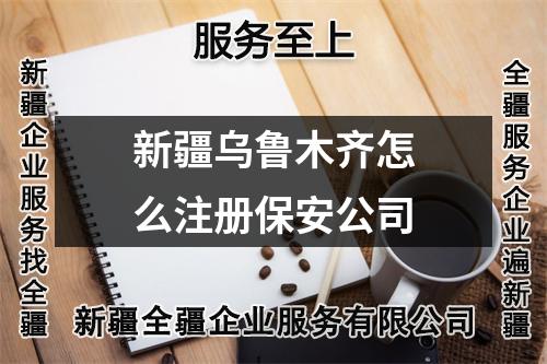 新疆烏魯木齊怎么注冊保安公司