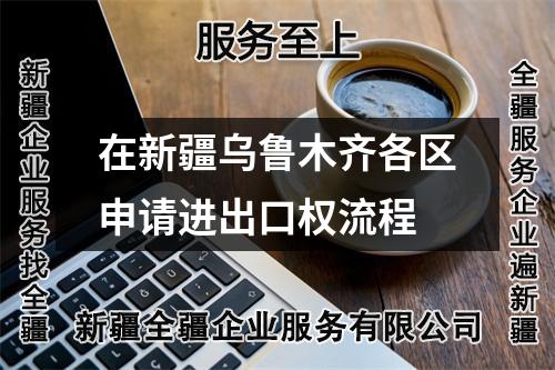 在新疆烏魯木齊各區(qū)申請進(jìn)出口權(quán)流程