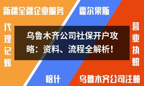 烏魯木齊公司社保開戶攻略：資料、流程全解析！