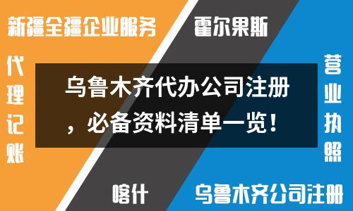 烏魯木齊代辦公司注冊，必備資料清單一覽！