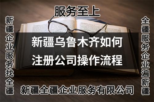 新疆烏魯木齊如何注冊公司操作流程