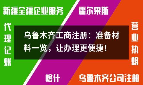 烏魯木齊工商注冊：準(zhǔn)備材料一覽，讓辦理更便捷！