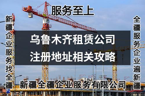 烏魯木齊租賃公司注冊(cè)地址相關(guān)攻略